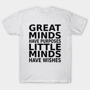 Great minds have purposes, little minds have wishes | Prosperity Mindset Quotes T-Shirt